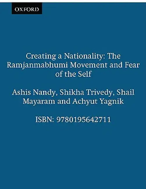Creating a Nationality: The Ramjanmabhumi Movement and Fear of the Self by Ashis Nandy