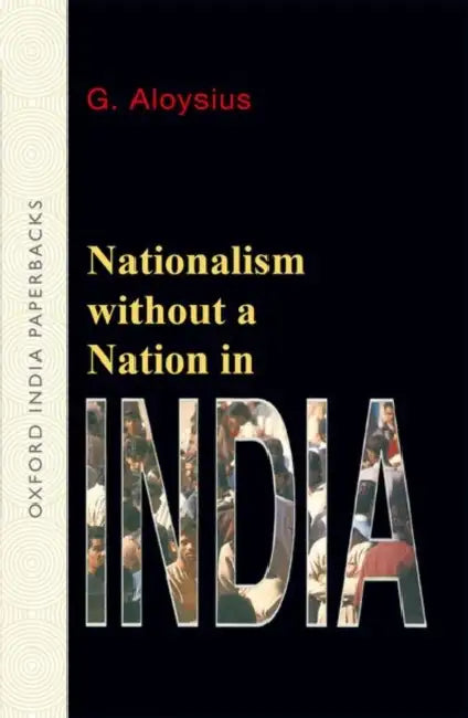 Nationalism Without A Nation In India by Aloysius G