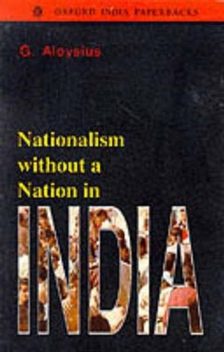 Nationalism Without A Nation In India by Aloysius G