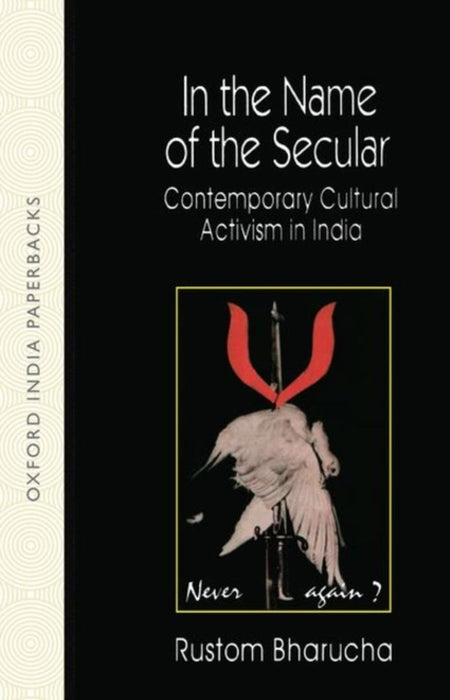 In The Name Of The Secular(Oip Contemporary Cultural Activisim in India by Bharucha Rustom