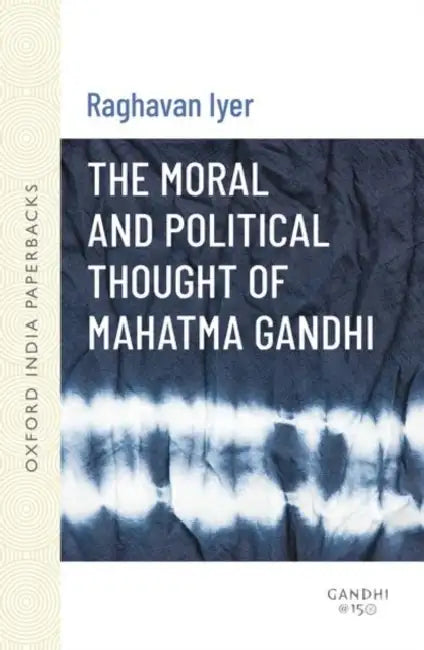 The Moral and Political Thought of Mahatma Gandhi by Iyer Raghavan .N.