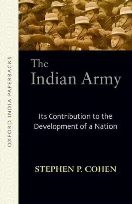 The Indian Army: Its Contribution to the Development of a Nation by Stephen P. Cohen