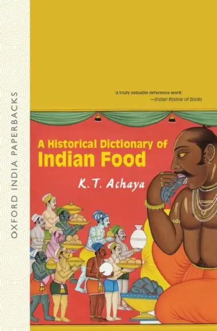 A Historical Dictionary of Indian Food by Achaya K.T.