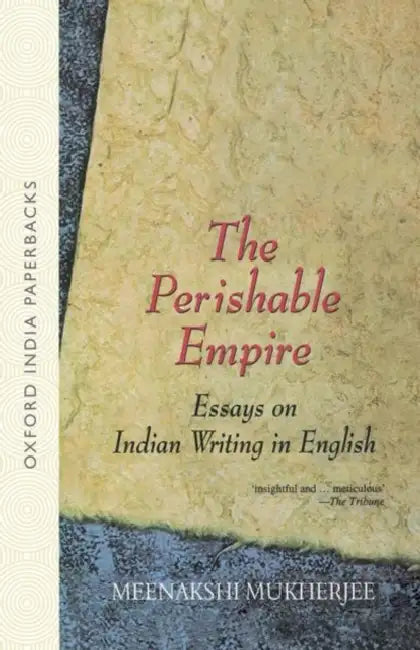 The Perishable Empire: Essays in Indian Writing in English: Essays on Indian Writing in English by Mukherjee Meenakshi