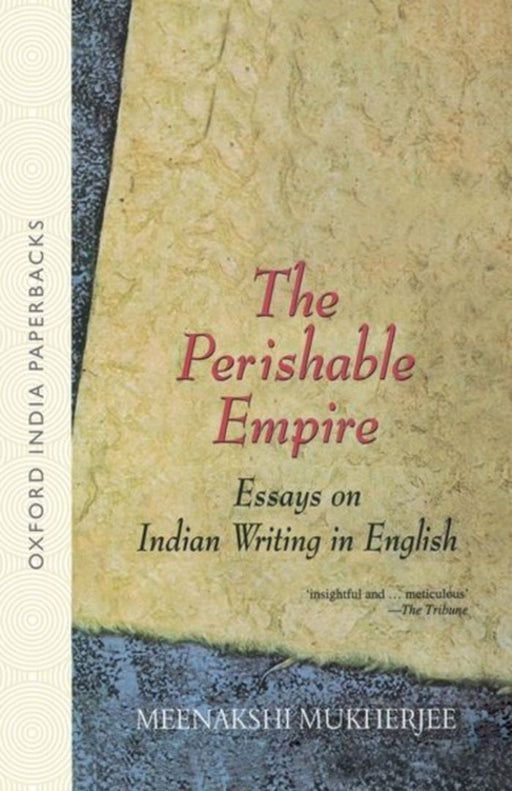 The Perishable Empire: Essays in Indian Writing in English: Essays on Indian Writing in English by Mukherjee Meenakshi