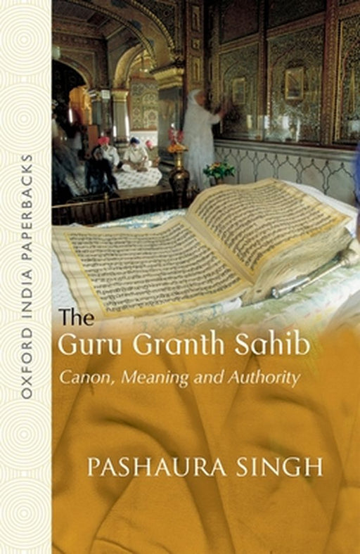 The Guru Granth Sahib: Canon, Meaning and Authority by Pashaura Singh