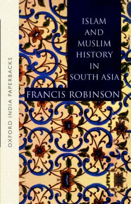 Islam and Muslim History in South Asia : by Robinson Francis