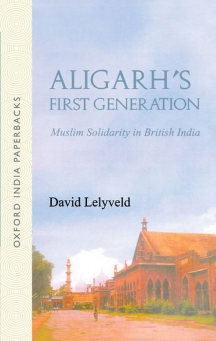 Aligarh's First Generation : by Lelyveld David
