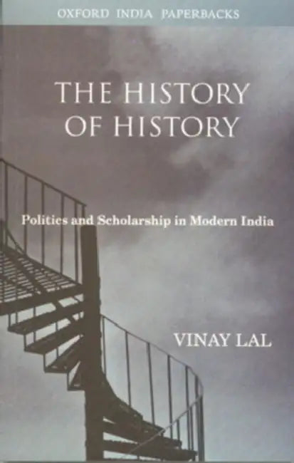 The History of History: Politics and Scholarship in Modern India by Vinay Lal