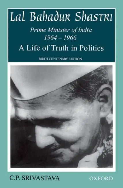 Lal Bahadur Shastri, Prime Minister of India 1964-1966: A Life of Truth in Politics by C. P. Srivastava