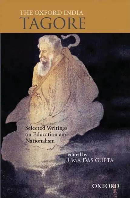 The Oxford India Tagore : Selected Writings On Education And Nationalism by Das Gupta Uma, Uma Dasgupta