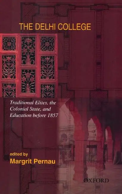 The Delhi College : Traditional Elites, the Colonial State and Education Before 1857 by Pernau Margrit