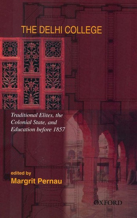 The Delhi College : Traditional Elites, the Colonial State and Education Before 1857