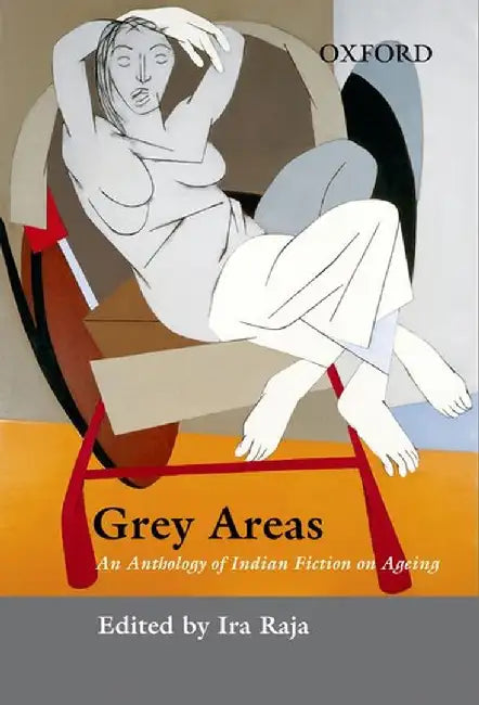 Grey Areas : An Anthology of Contemporary Indian Fiction on Ageing by Raja Ira
