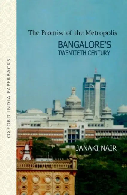 The Promise Of Metropolis (Oip): Bangalore's Twentieth Century Winner of 2005 New India Book Prize by Nair Janaki