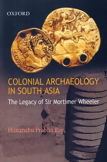 Colonial Archaeology in South Asia : by Ray Himanshu Prabha