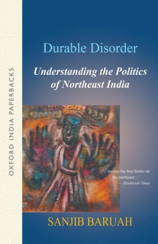 Durable Disorder Understanding the Politics of Northeast India by Baruah Sanjib