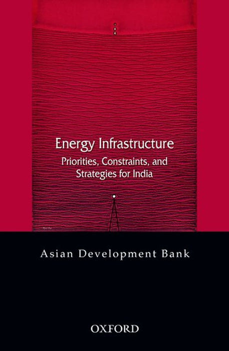 Energy Infrastructure : Priorities, Constraints and Strategies for India