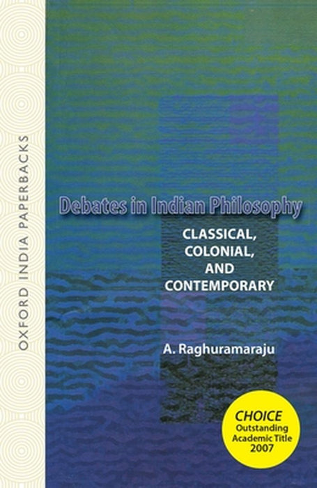 Debates In Indian Philosophy : Classical, Colonial, and Contemporary by Raghuramaraju A.