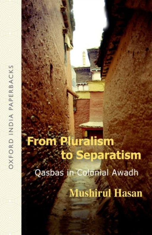 From Pluralism To Separatism Qasbas in Colonial Awadh by Hasan Mushirul