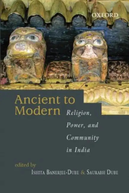 Ancient To Modern Religion, Power, and Community in India by Banerjee-Dube Ishita & Saurabh Dube/Saurabh Dube