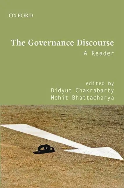 The Governance Discourse : A Reader by Bidyut Chakrabarty, Mohit Bhattacharya