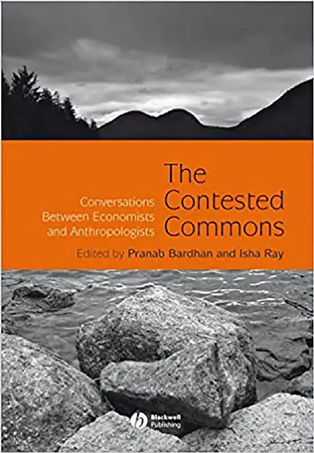 The Contested Commons: Conversations between Economists and Anthropologists by BardhanPranab & Isha Ray, Pranab Bardhan