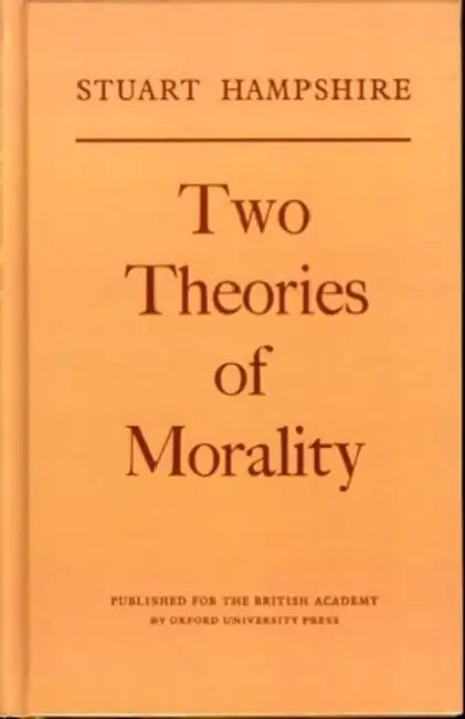 Two Theories of Morality: Thank-Offering to Britain Fund Lectures, 1976 by Stuart Hampshire