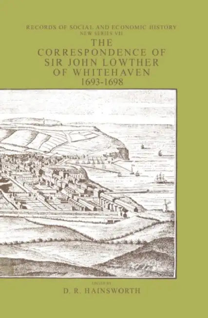 The Correspondence of Sir John Lowthers of Whitehaven, 1693-1698: A Provincial Community in Wartime by D. R. Hainsworth