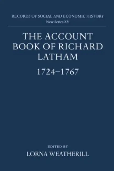 The Account Book of Richard Latham, 1724-1767 by Lorna Weatherill
