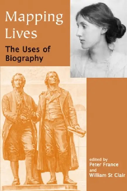 Mapping Lives: The Uses of Biography by Peter France, William St Clair