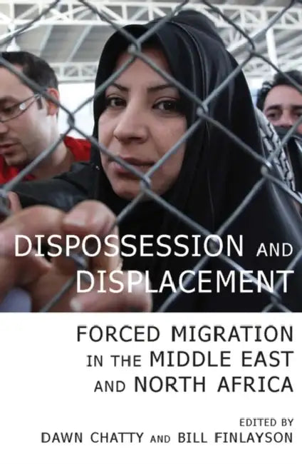 Dispossession and Displacement: Forced Migration in the Middle East and North Africa by Dawn Chatty, Bill Finlayson