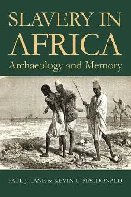 Slavery in Africa: Archaeology and Memory by Paul Lane
