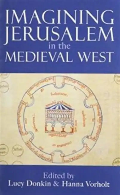 Imagining Jerusalem in the Medieval West by Lucy Donkin, Hanna Vorholt