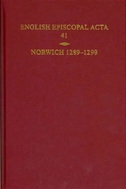 English Episcopal Acta, Volume 41: Norwich 1289-1299 by Christopher Harper-Bill