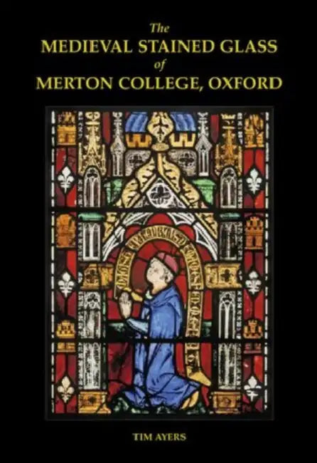 The Medieval Stained Glass of Merton College, Oxford Set by Tim Ayers