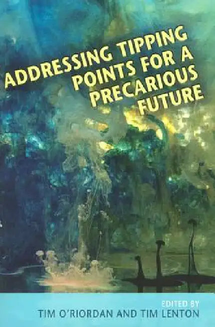 Addressing Tipping Points for a Precarious Future by Timothy O'Riordan, Timothy Lenton