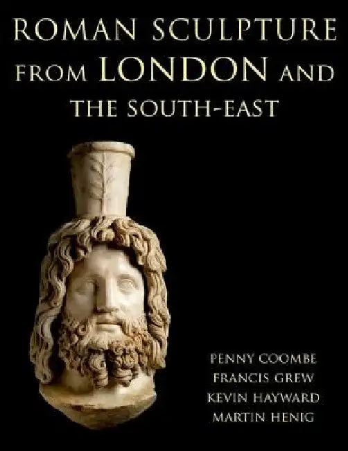 Roman Sculpture from London and the South-East by Penny Coombe, Martin Henig, Francis Grew