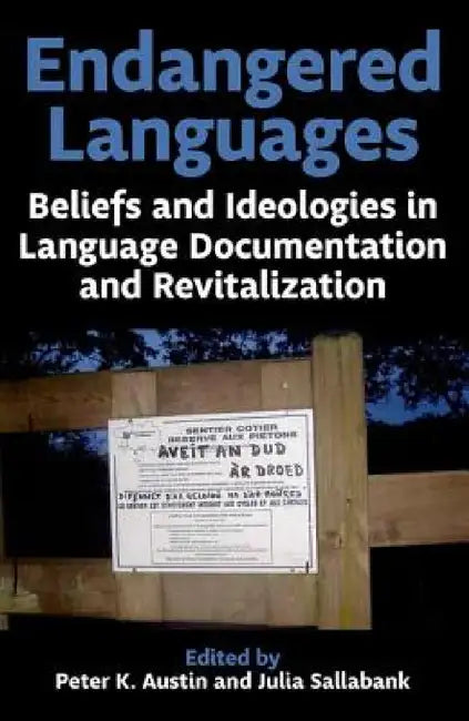 Endangered Languages: Beliefs and Ideologies in Language Documentation and Revitalization by Peter K. Austin, Julia Sallabank