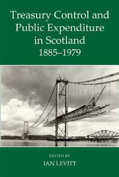 Treasury Control and Public Expenditure in Scotland, 1885-1979 by Ian Levitt