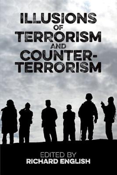 Illusions of Terrorism and Counter-Terrorism by Richard English
