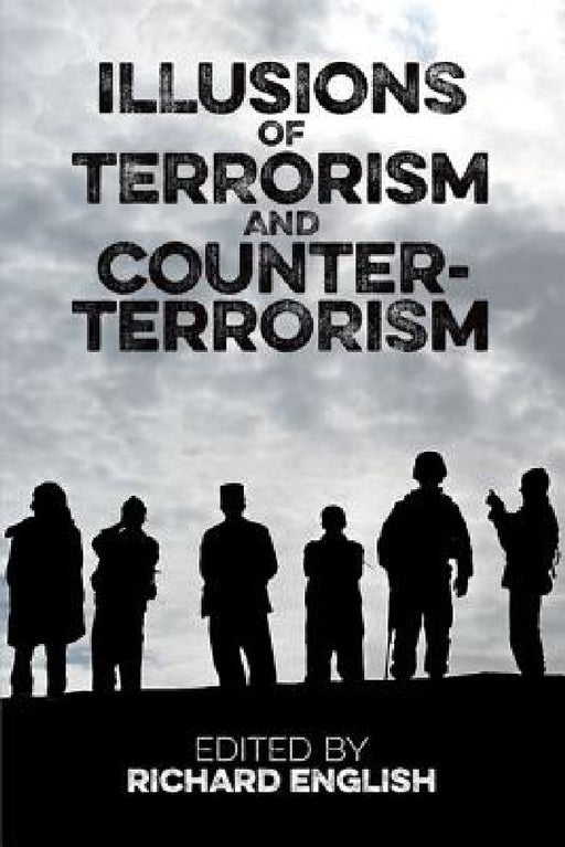 Illusions of Terrorism and Counter-Terrorism by Richard English