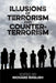 Illusions of Terrorism and Counter-Terrorism by Richard English