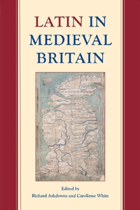Latin in Medieval Britain by Richard K. Ashdowne, Carolinne White