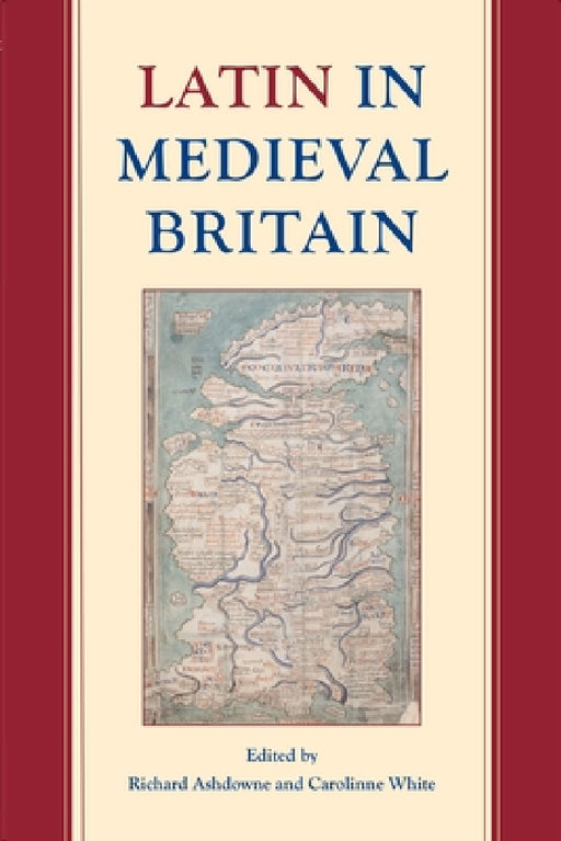 Latin in Medieval Britain by Richard K. Ashdowne, Carolinne White