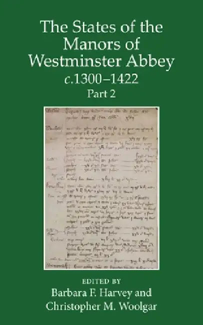 The States of the Manors of Westminster Abbey C.1300 to 1422 Part 2 by Barbara Harvey, Christopher Woolgar