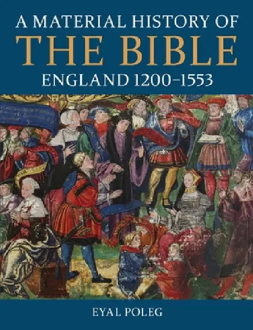 A Material History of the Bible, England 1200-1553 by Eyal Poleg