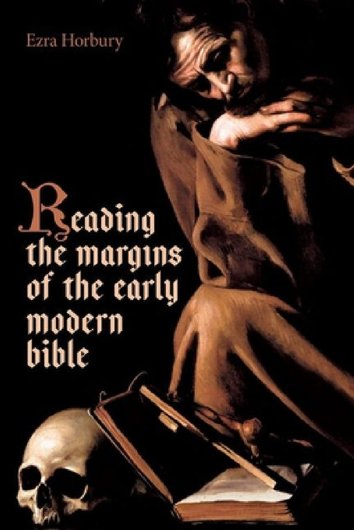 Reading the Margins of the Early Modern Bible by Ezra Horbury