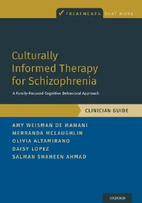 Culturally Informed Therapy for Schizophrenia: A Family-Focused Cognitive Behavioral Approach, Clinician Guide by Amy Weisman de Mamani