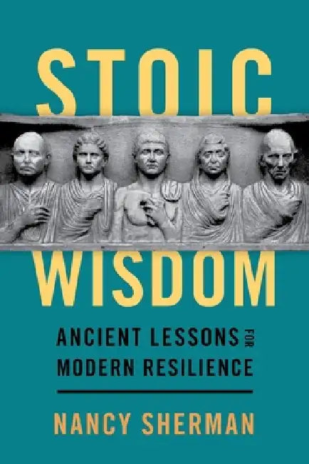 Stoic Wisdom: Ancient Lessons for Modern Resilience by Nancy Sherman